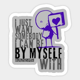 I just want somebody I can be by myself with style 2 Sticker